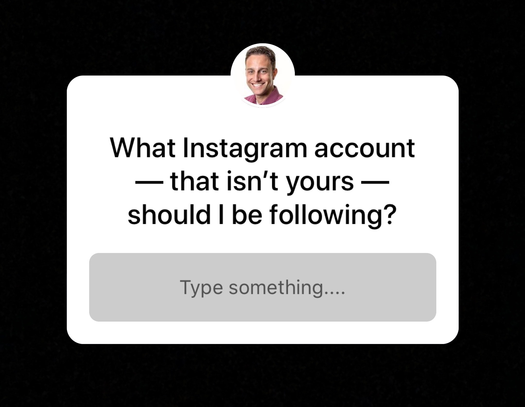 What Instagram account – that isn't yours – should I be following?