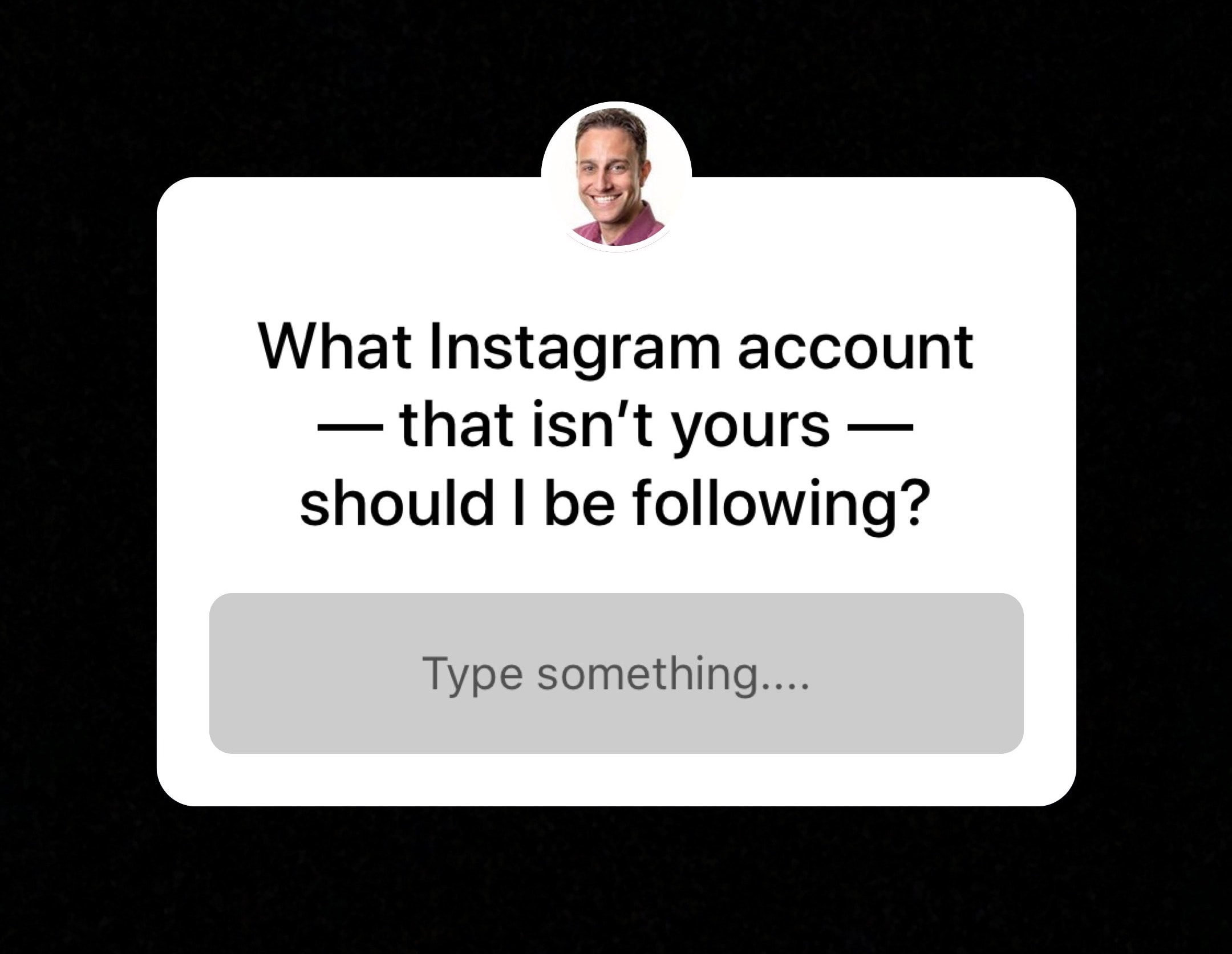 What Instagram account – that isn't yours – should I be following?