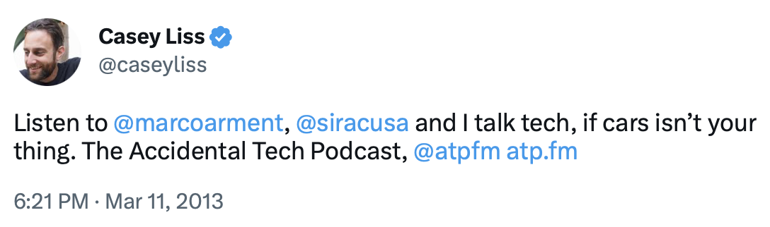 @caseyliss: Listen to @marcoarment, @siracusa and I talk tech, if cars isn’t your thing. The Accidental Tech Podcast, @atpfm atp.fm
